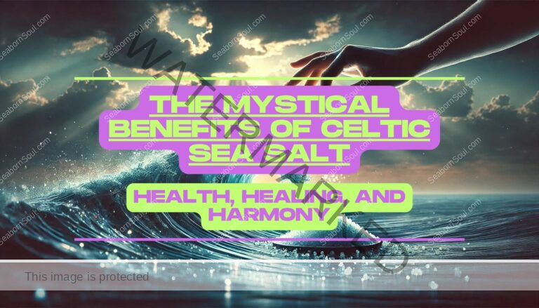 The Mystical Benefits of Celtic Sea Salt Health, Healing, and Harmony Feature Image